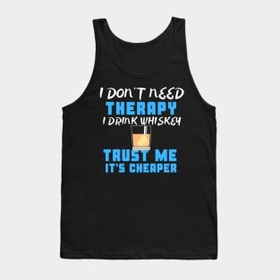 I Don't Need Therapy I Drink Whiskey Trust Me It's Cheaper Tank Top